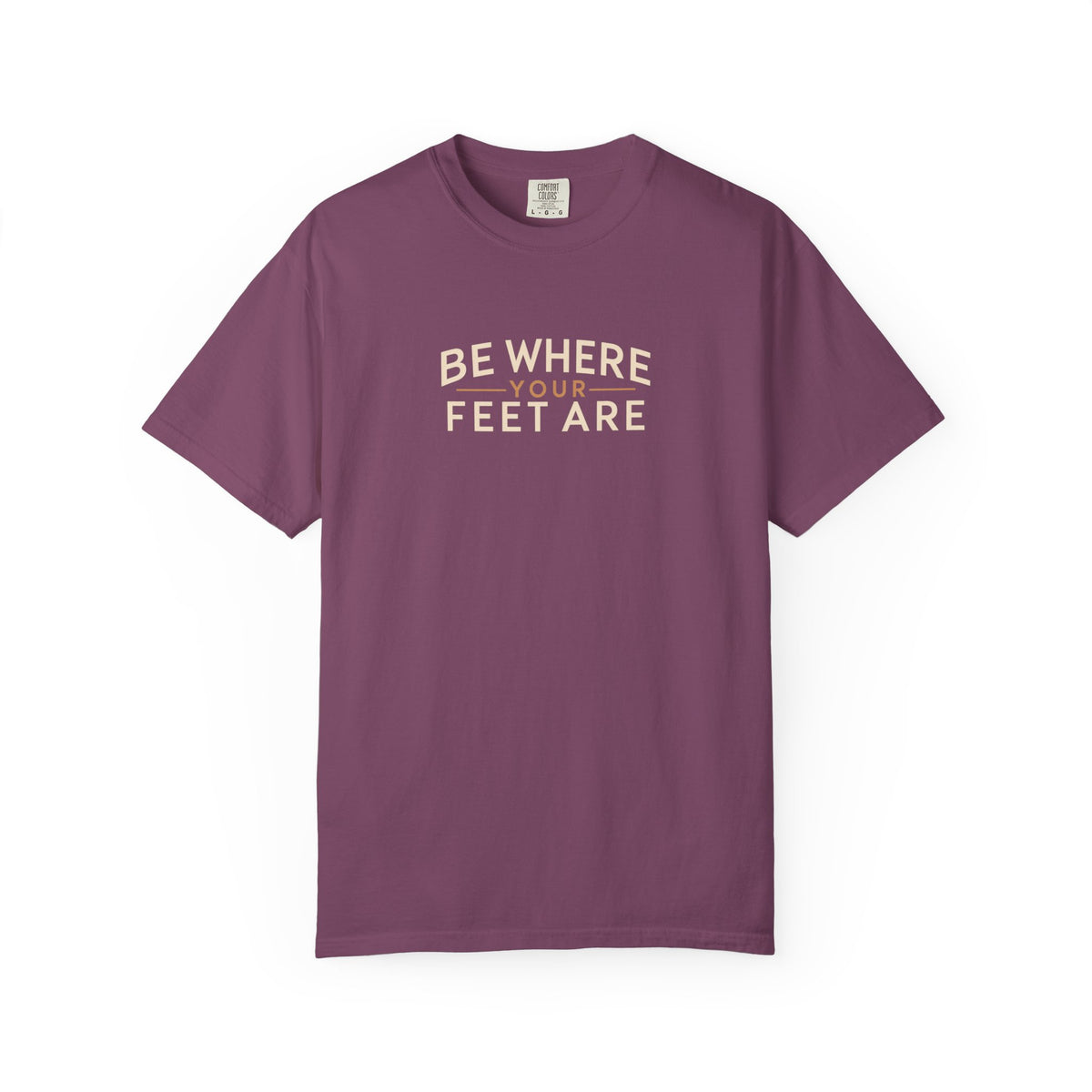 Be Where Your Feet Are T-Shirt