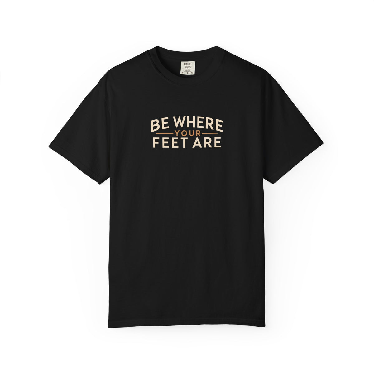 Be Where Your Feet Are T-Shirt