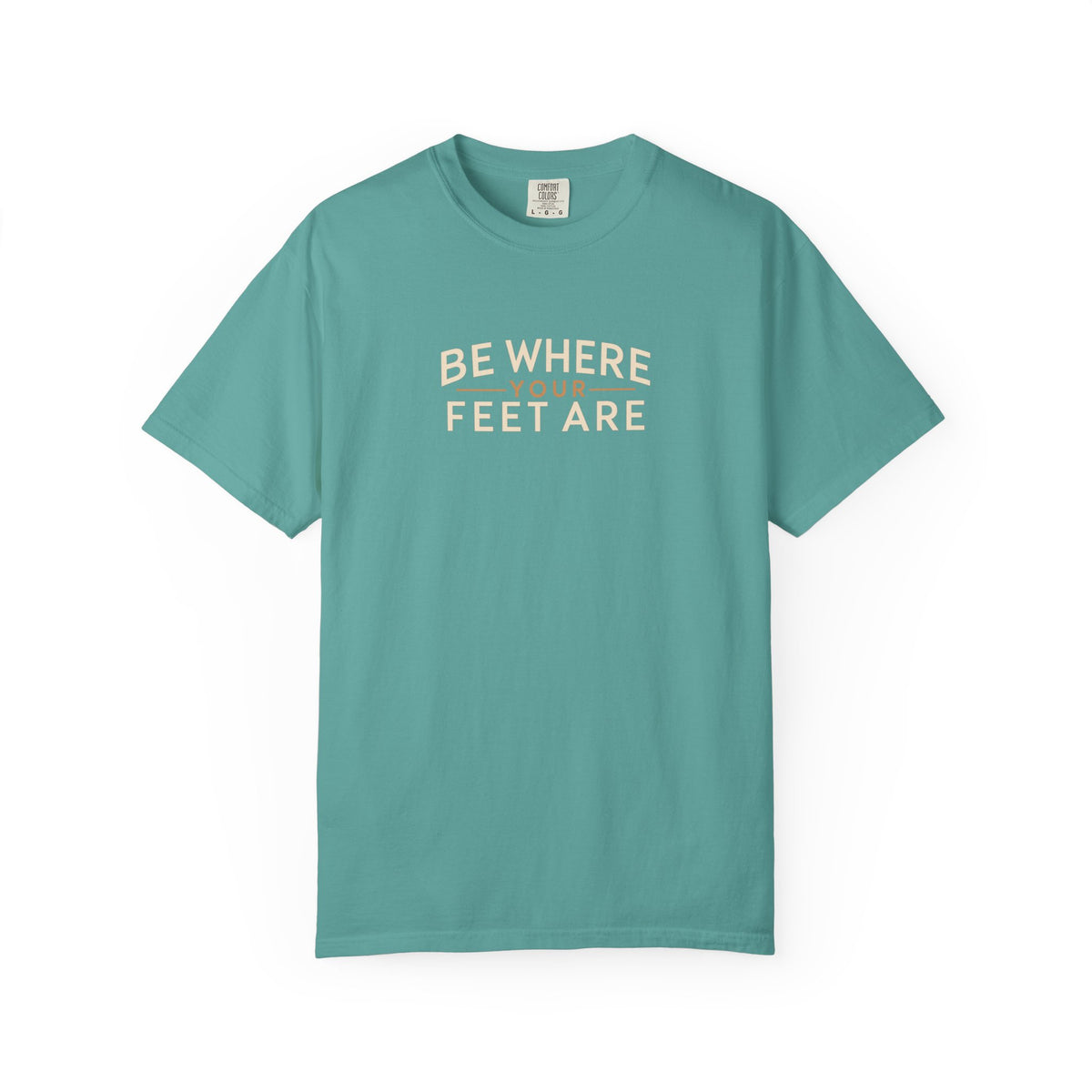 Be Where Your Feet Are T-Shirt
