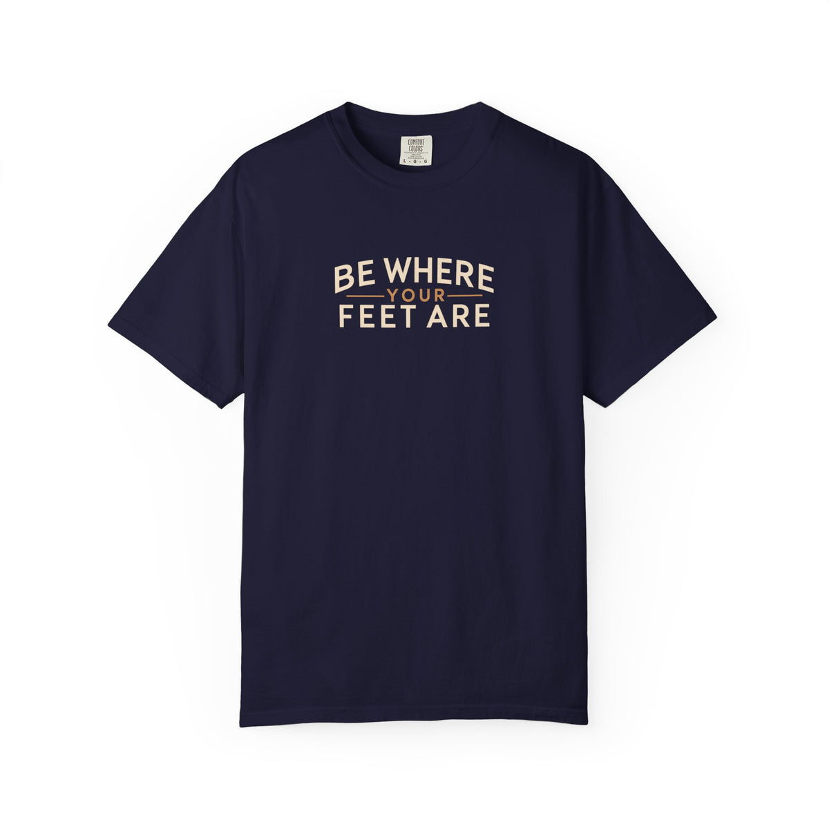 Be Where Your Feet Are T-Shirt