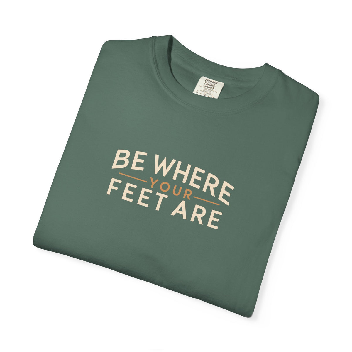Be Where Your Feet Are T-Shirt